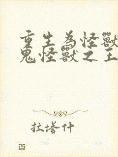 重生为怪兽什么鬼怪兽之王