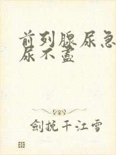 前列腺尿急尿频尿不尽