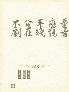 不公平恋爱电视剧在线观看免费全集