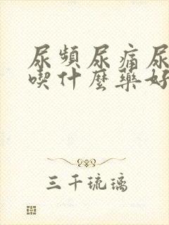 尿频尿痛尿不尽吃什么药好