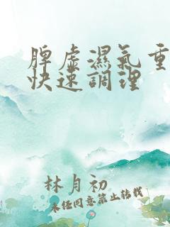 脾虚湿气重如何快速调理