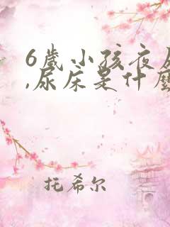 6岁小孩夜尿多,尿床是什么原因