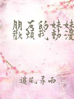 朋友的妹妹只喜欢烦我动漫免费看