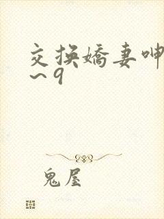 交换娇妻呻吟1～9