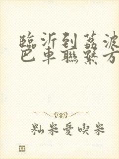 临沂到荔波的大巴车联系方式