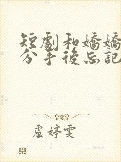 短剧和娇娇男友分手后忘记关亲密付了