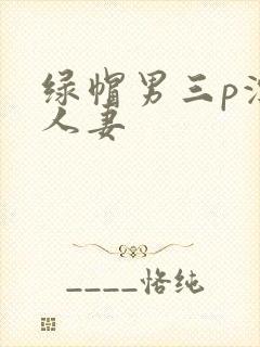 绿帽男三p漂亮人妻