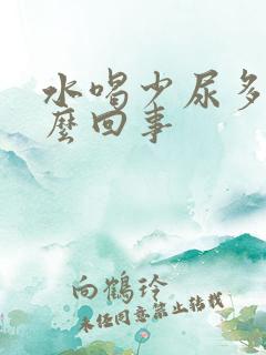 水喝少尿多是怎么回事