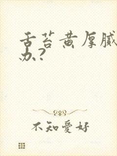 舌苔黄厚腻怎么办?