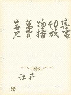 生万物40集全免费播放电视剧