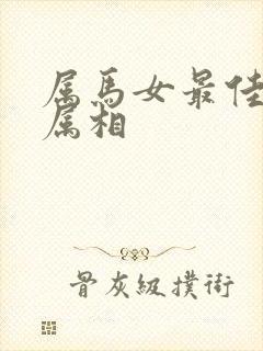 属马女最佳婚配属相