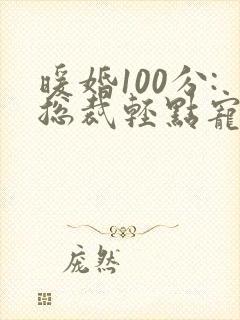 暖婚100分:总裁轻点宠漫画免费