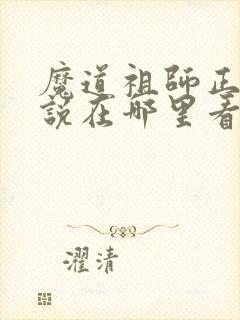 魔道祖师正版小说在哪里看
