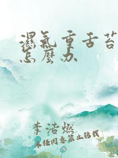 湿气重舌苔白厚怎么办