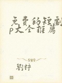 免费的短剧app大全推荐