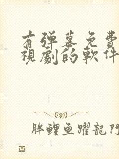 有弹幕免费看电视剧的软件