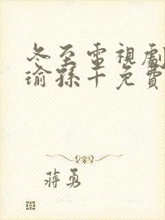 冬至电视剧黄景瑜孙千免费观看