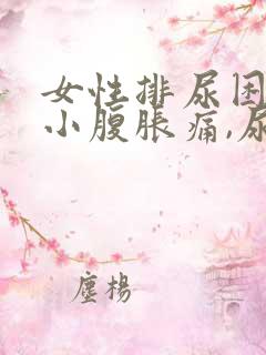 女性排尿困难,小腹胀痛,尿频