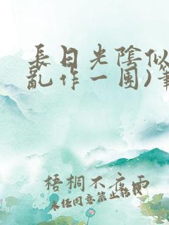 长日光阴似箭(乱作一团)笔趣阁小说