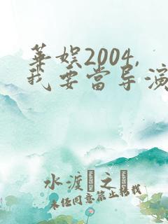 华娱2004,我要当导演笔趣阁