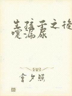 生孩子之后打喷嚏漏尿