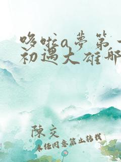 哆啦a梦第一集初遇大雄哪个版本