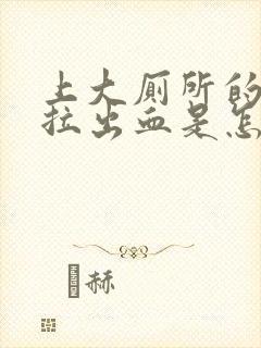 上大厕所的时候拉出血是怎么回事