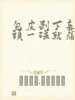 包皮剥下来后龟头一碰就痛