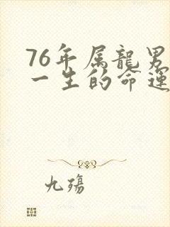 76年属龙男人一生的命运如何