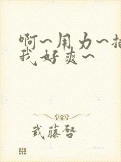 啊~用力~插的我好爽~