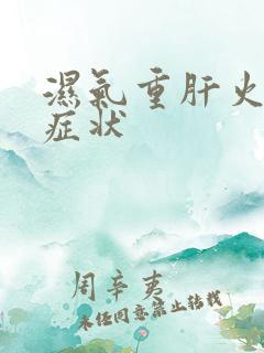 湿气重肝火旺的症状