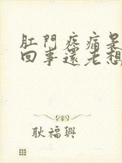 肛门疼痛是怎么回事还老想拉屎