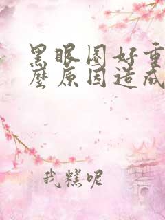 黑眼圈好重是什么原因造成的