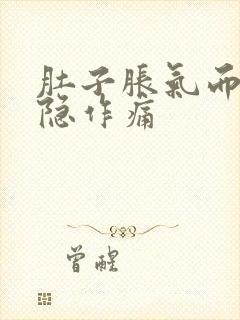 肚子胀气而且隐隐作痛