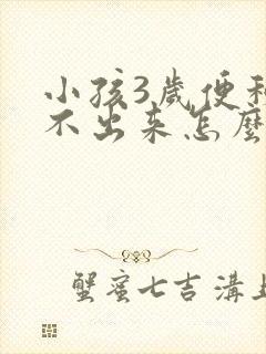 小孩3岁便秘拉不出来怎么办