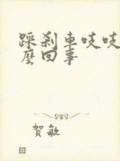 踩刹车吱吱响怎么回事