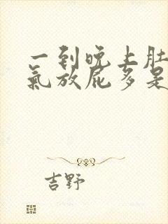 一到晚上肚子胀气放屁多是什么原因