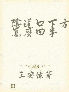 阴道口下方裂开怎么回事