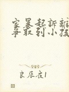 家暴起诉离婚能争取到小孩抚养权么