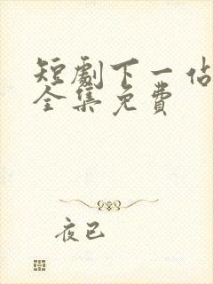 短剧下一站遇见全集免费