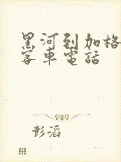 黑河到加格达奇客车电话