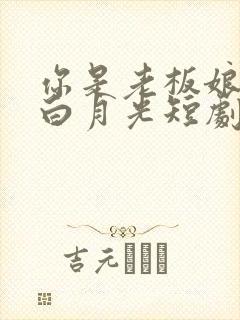 你是老板娘我是白月光短剧