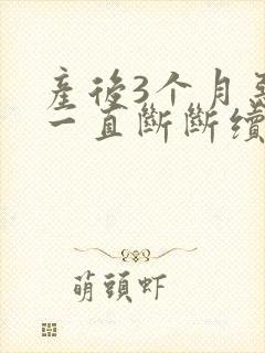产后3个月恶露一直断断续续