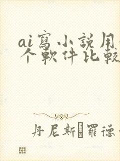 ai写小说用哪个软件比较好