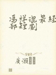 冯祥琨最经典十部短剧