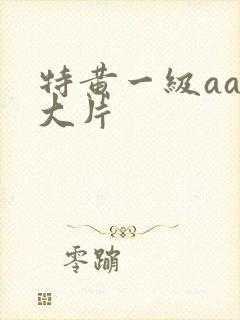 特黄一级aaa大片