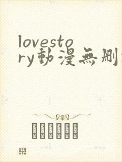 lovestory动漫无删减版动漫