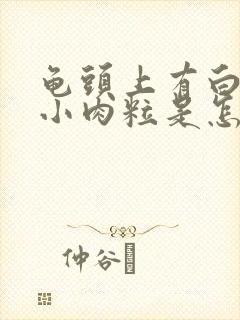 龟头上有白色的小肉粒是怎么回事