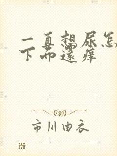 一直想尿怎么办下面还痒