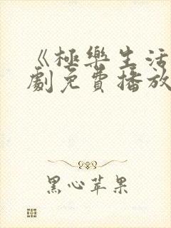 《极乐生活》短剧免费播放全集